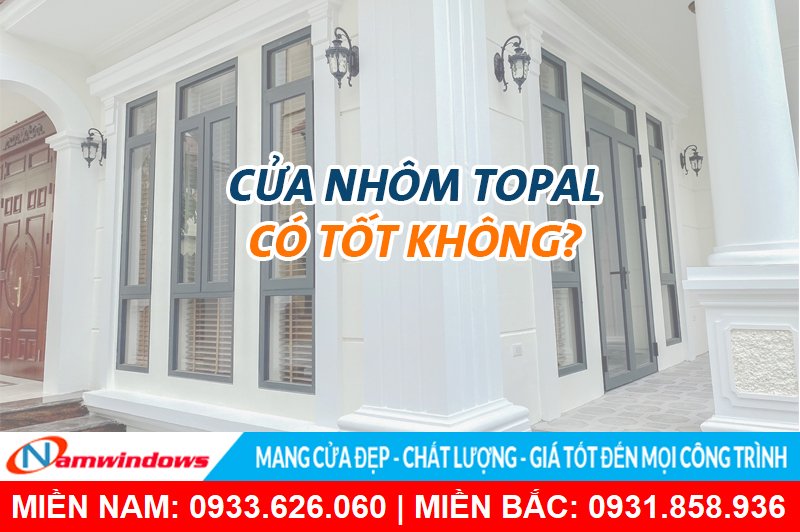 Cửa nhôm Topal có tốt không? Tốt như thế nào và tốt ra sao?